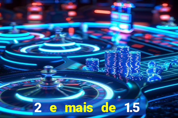 2 e mais de 1.5 betano o que significa